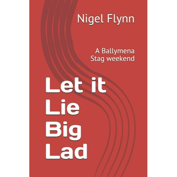 Let it Lie Big Lad: A Ballymena Stag weekend (Paperback)