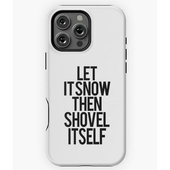 Let it Snow then Shovel Itself Phone Case for iPhone 16 15 14 13 12 11 Pro Max