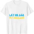 thumbnail image 1 of Let me ask my Husband Womens T-Shirt White X-Large, 1 of 5