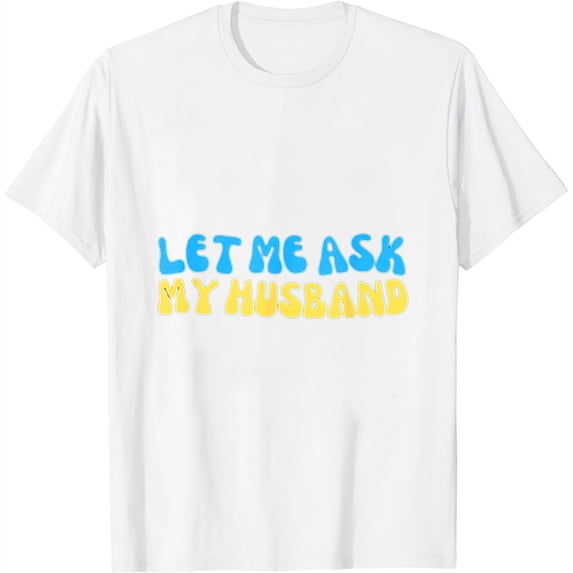 Let me ask my Husband Womens T-Shirt White X-Large