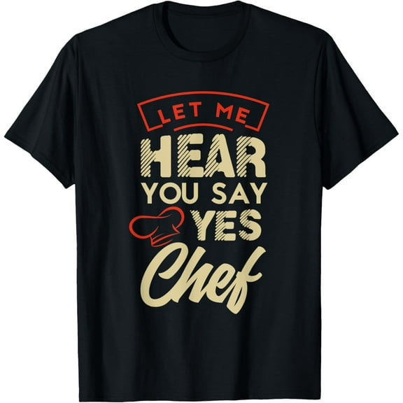 Let me hear you say yes chef Gifts for a Cooking Fan Funny Creative Graphic T-Shirt
