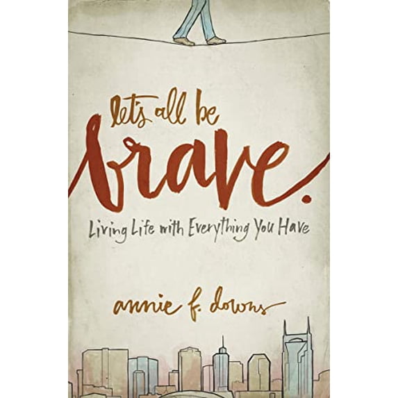 Pre-Owned Let's All Be Brave: Living Life with Everything You Have (Paperback) 031033795X 9780310337959
