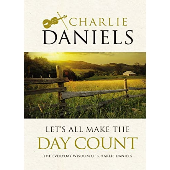 Pre-Owned Let's All Make the Day Count: The Everyday Wisdom of Charlie Daniels (Hardcover) 1400314887 9781400314881