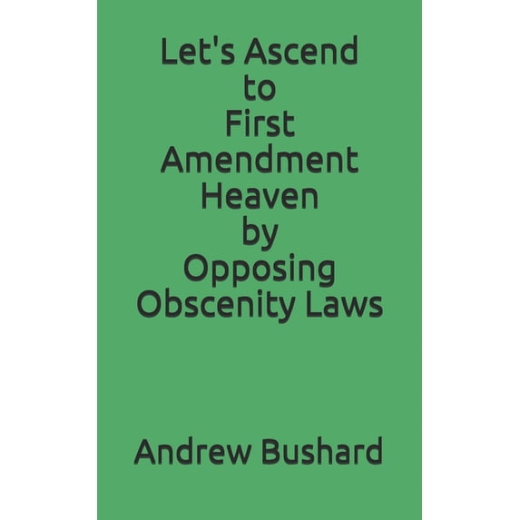 Let's Ascend to First Amendment Heaven by Opposing Obscenity Laws, (Paperback)