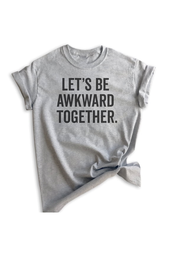 Let's Be Awkward Together T-shirt, Unisex Women's Men's Shirt, Couples Shirt, Awkward BFF Best Friends Tee, Heather Gray, Small