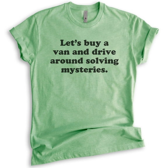 Let's Buy A Van And Drive Around Solving Mysteries T-shirt, Unisex Women's Men's Shirt, Funny T-shirt, Heather Apple Green, Small