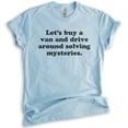 thumbnail image 1 of Let's Buy A Van And Drive Around Solving Mysteries T-shirt, Unisex Women's Men's Shirt, Funny T-shirt, Heather Light Blue, XX-Large, 1 of 6