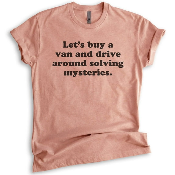 Let's Buy A Van And Drive Around Solving Mysteries T-shirt, Unisex Women's Men's Shirt, Funny T-shirt, Heather Sunset, X-Large