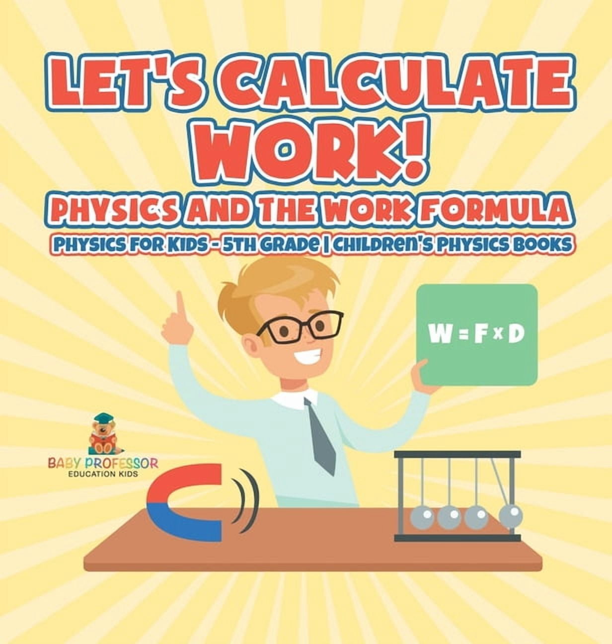 Let's Calculate Work! Physics And The Work Formula: Physics for Kids ...