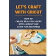 thumbnail image 1 of Let's Craft With Cricut: How To Create Beautiful Ideas With a Cricut And Guide For Beginners: Cricut Projects With Cards, (Paperback), 1 of 1
