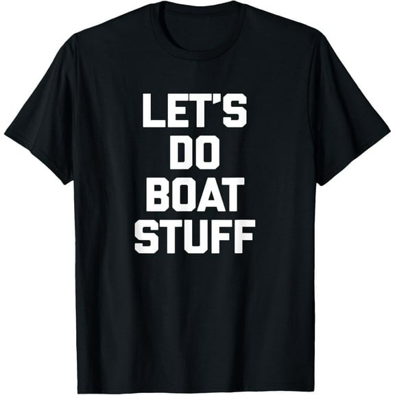 Let's Do Boat Stuff T-Shirt funny saying boat owner boat T-Shirt