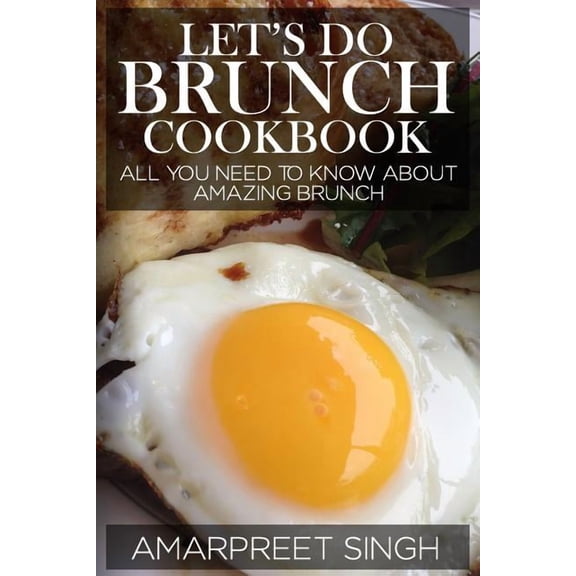 Let's Do Brunch Cookbook - Become a brunch expert with amazing brunch recipes: All you need to know about amazing brunch, (Paperback)