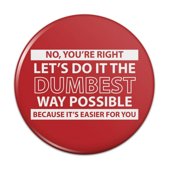 Let's Do It The Dumbest Way Possible Funny Pinback Button Pin Badge - 3" Diameter