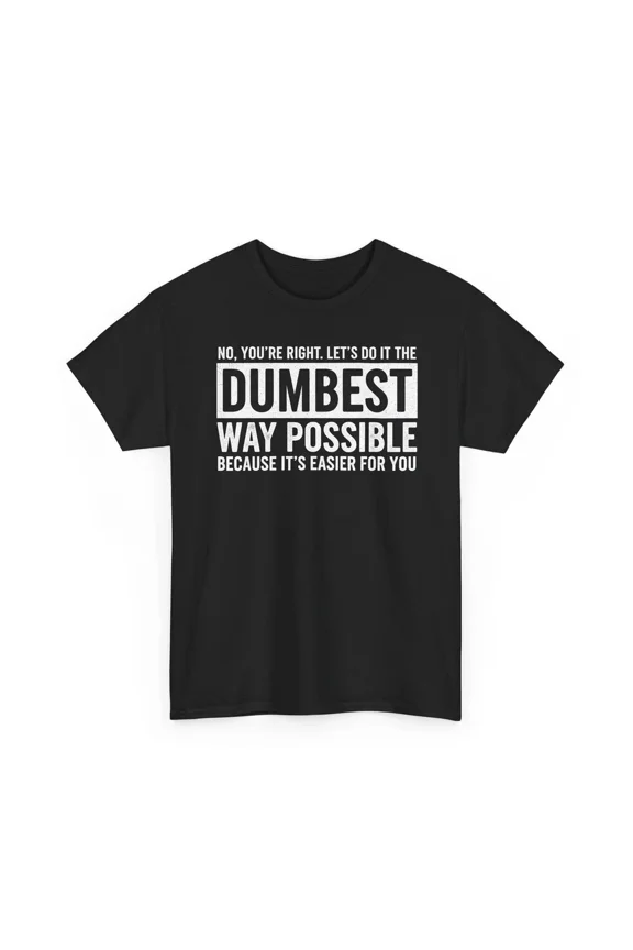 Let's Do It The Dumbest Way Possible Workplace Sarcasm Funny Tee Unisex T-Shirt, up to Size 5XL