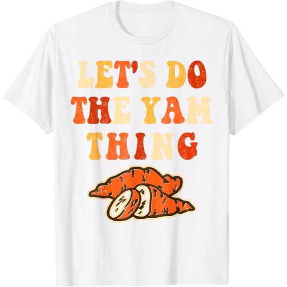 Let's Do the Yam thing Thanksgiving Family Sweet Potato T-Shirt100% cotton