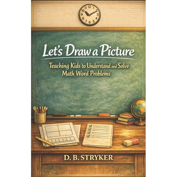 Let's Draw A Picture: Teaching Kids to Understand and Solve Math Word Problems, (Paperback)