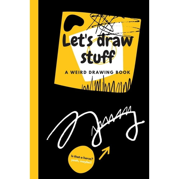 Let's Draw Stuff - A weird Drawing Book 6 x 9 inches: A Doodling Book With 26 Things To Draw