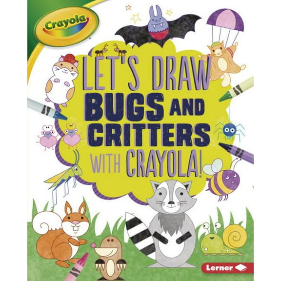 Let's Draw with Crayola (R) !: Let's Draw Bugs and Critters with Crayola (R) ! (Hardcover)