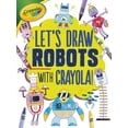 thumbnail image 1 of Let's Draw with Crayola (R) !: Let's Draw Robots with Crayola (R) ! (Paperback), 1 of 1