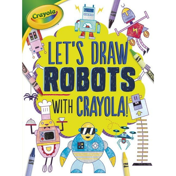 Let's Draw with Crayola (R) !: Let's Draw Robots with Crayola (R) ! (Paperback)