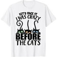 thumbnail image 1 of Let's Face It I Was Crazy Way Before the Cats T-Shirt TShirt, 1 of 4
