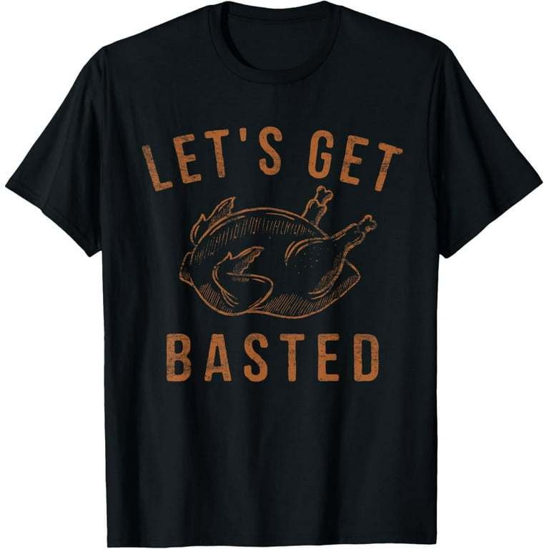 Let's Get Basted Turkey Distressed Thanksgiving Vintage T-Shirt Let's Get Basted Turkey Distressed Thanksgiving Vintage T-Shirt