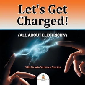 Let's Get Charged! (All About Electricity): 5th Grade Science Series, (Paperback)