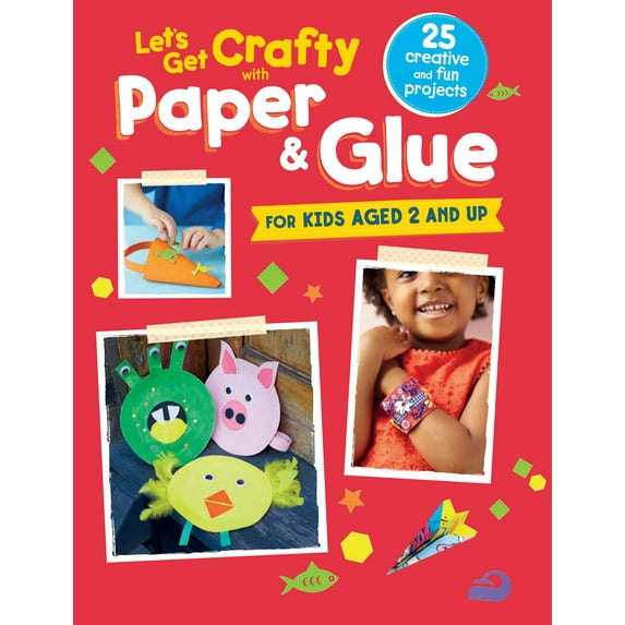 Let's Get Crafty with Paper & Glue : 25 creative and fun projects for kids aged 2 and up (Paperback)