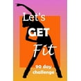 thumbnail image 1 of Let's Get Fit 90 Day Challenge: Set your goal, get ready, and Start getting back into shape!, (Paperback), 1 of 1