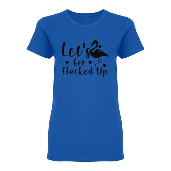 Let's Get Flocked Up Design Shaped T-Shirt Women -Image by Shutterstock, Female Small