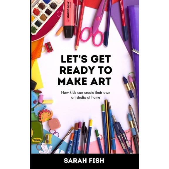 Let's Get Ready to Make Art : How kids can create their own art studio at home (Paperback)