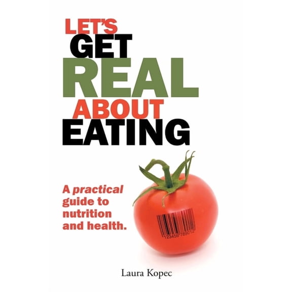 Let's Get Real about Eating: A practical guide to nutrition and health., (Paperback)