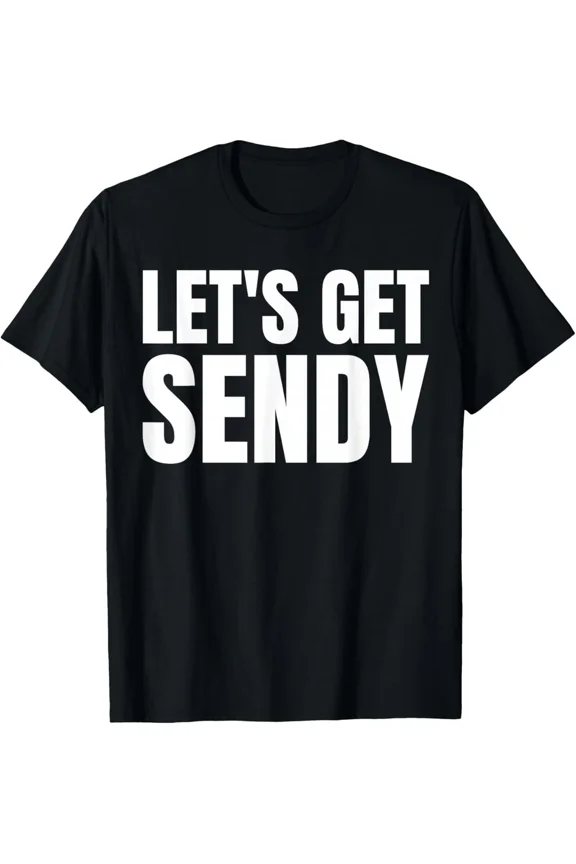 Let's Get Sendy Meme Funny Sarcastic Humor Design Gift For Parent Unisex T-Shirt, up to Size 5XL