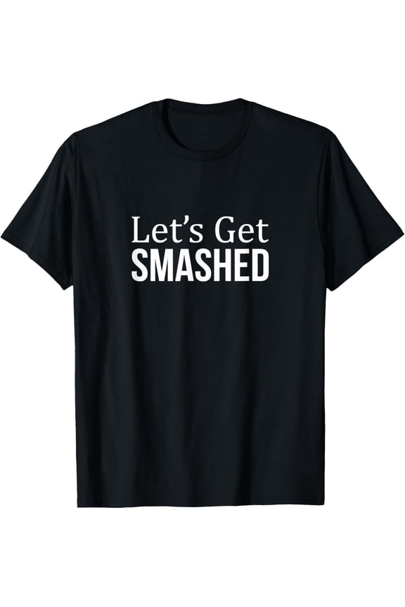 Let's Get Smashed - T-Shirt
