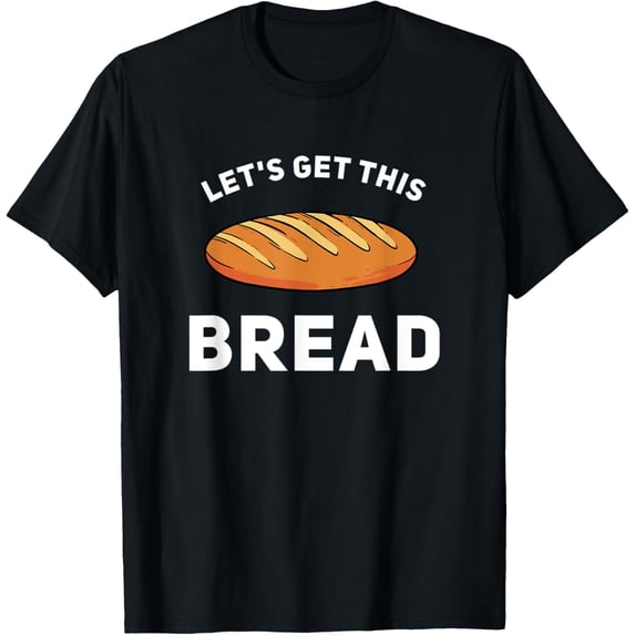 Let's Get This Bread Baking Gift I Like Baker T-Shirt