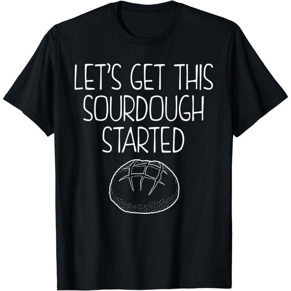 Let's Get This Sourdough Started Bread Baker T-Shirt