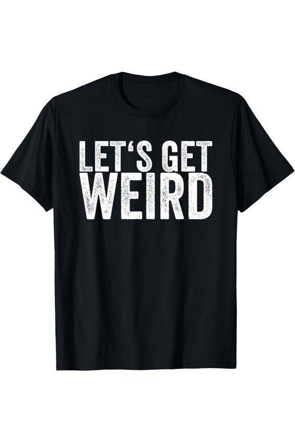 Let's Get Weird T-Shirt