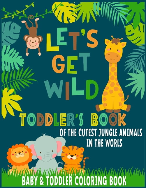 Let s Get Wild Toddler Coloring Book Of The Cutest Jungle Animals In Let s Get Wild Toddler Coloring Book Of The Cutest Jungle Animals In