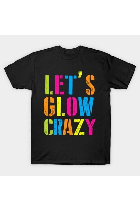 Let's Glow Crazy Funny Retro 80s 90s Party Design, H37000 Unisex T-Shirt, Up to 5XL Available