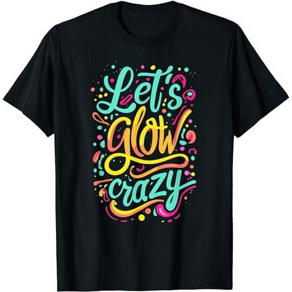 Let's Glow Crazy Funny colorful Effect Blacklights & Parties T-Shirt