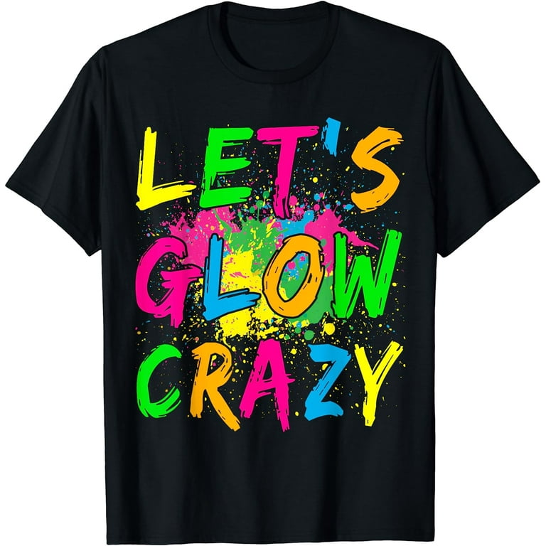 Retro Colorful Party Outfit - Let's Glow Crazy T-Shirt Retro Colorful Party Outfit - Let's Glow Crazy T-Shirt