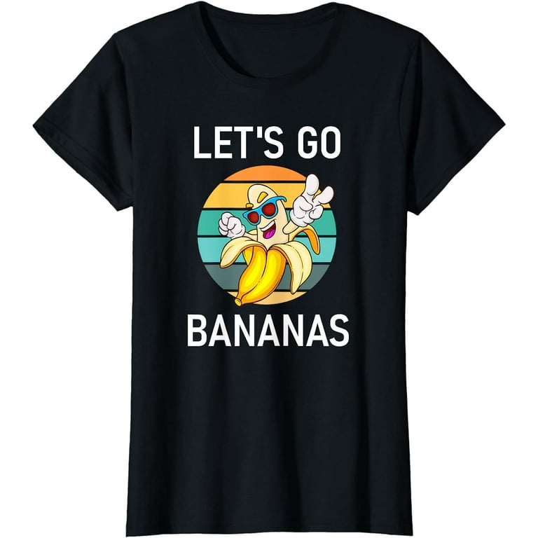 Funny, Let's Go Bananas T-Shirt Sarcastic. Joke Tee Funny, Let's Go Bananas T-Shirt Sarcastic. Joke Tee
