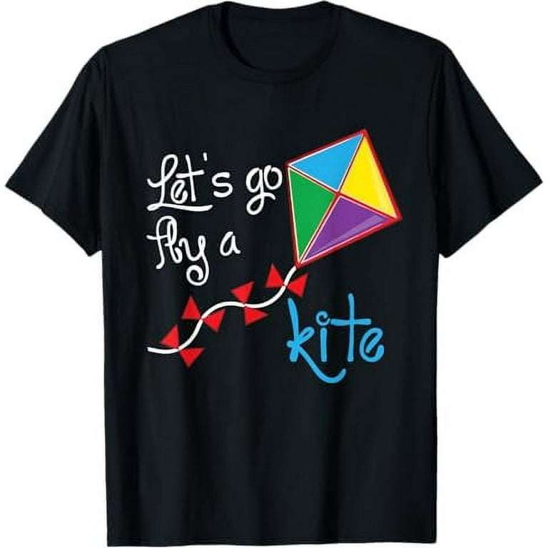 Let's Go Fly A Kite T-Shirt Let's Go Fly A Kite T-Shirt