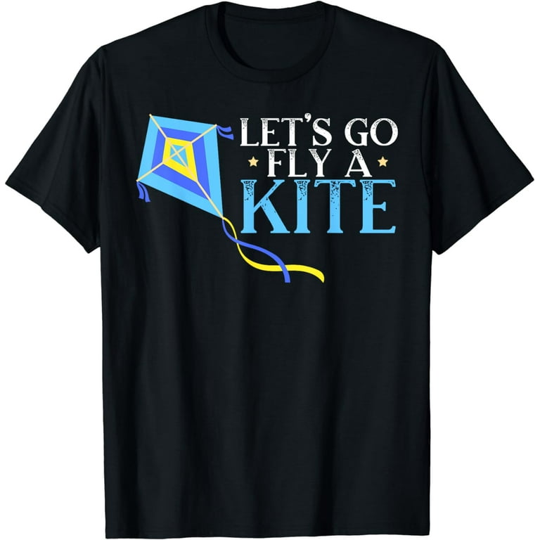 Let's Go Fly A Kite T-Shirt Let's Go Fly A Kite T-Shirt