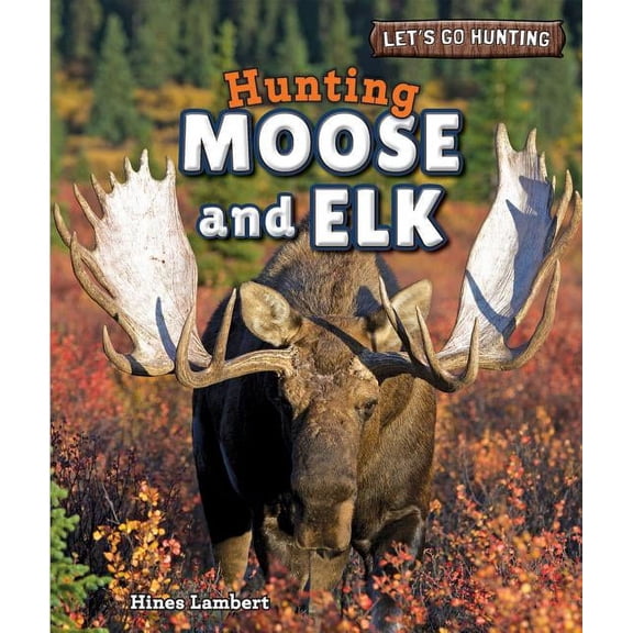 Let's Go Hunting Hunting Moose and Elk, (Hardcover)