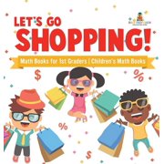 Lets Go Shopping! - Math Books for 1st Graders Childrens Math Books, Hardcover