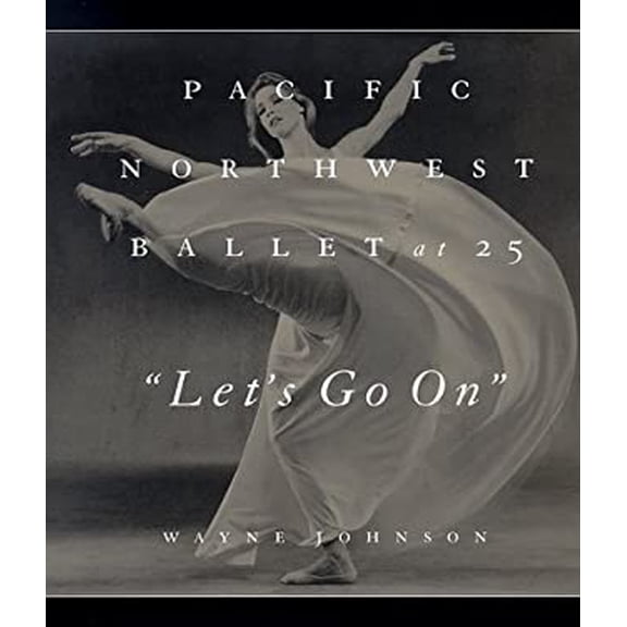 Pre-Owned Let's Go on: Pacific Northwest Ballet at 25 (Hardcover) 093550320X 9780935503203