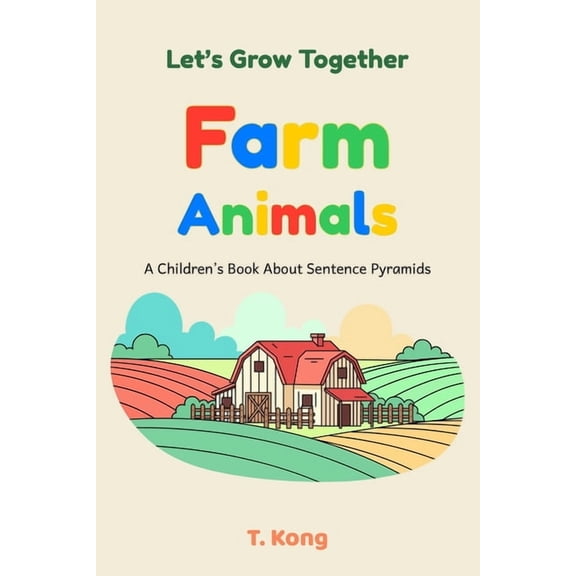 Let's Grow Together - Farm Animals: A Pyramid Sentence Book for Early Readers to Learn About Animals and Their Babies, (Paperback)