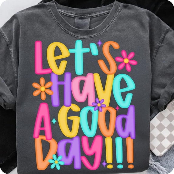 Let’s Have A Good Day T-Shirt, Trendy Positivity Tee, Inspirational Spring Shirt for Women, Happy Floral Quote Gift Idea