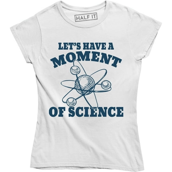 Let's Have A Moment Of Science for Women T-Shirt